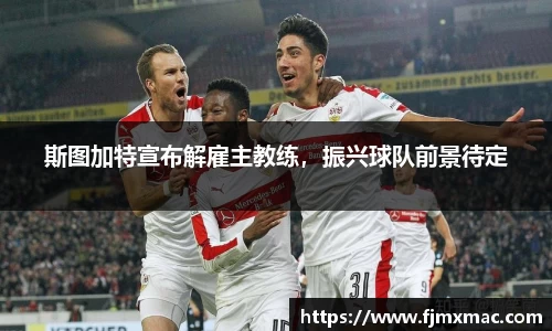 斯图加特宣布解雇主教练，振兴球队前景待定