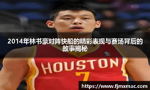 2014年林书豪对阵快船的精彩表现与赛场背后的故事揭秘