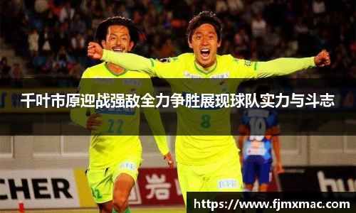 千叶市原迎战强敌全力争胜展现球队实力与斗志