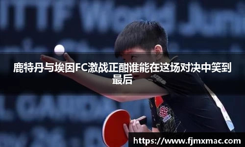 鹿特丹与埃因FC激战正酣谁能在这场对决中笑到最后