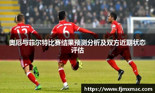 奥厄与菲尔特比赛结果预测分析及双方近期状态评估