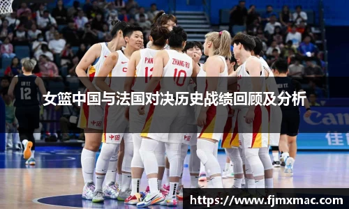 女篮中国与法国对决历史战绩回顾及分析